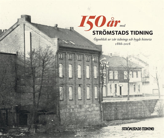 150 år med Strömstads Tidning: ögonblick ur vår tidnings och bygds historia 1866-2016 – E-bok