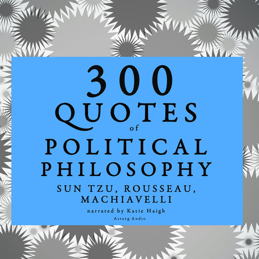 300 Quotes of Political Philosophy with Rousseau, Sun Tzu &amp; Machiavelli – Ljudbok