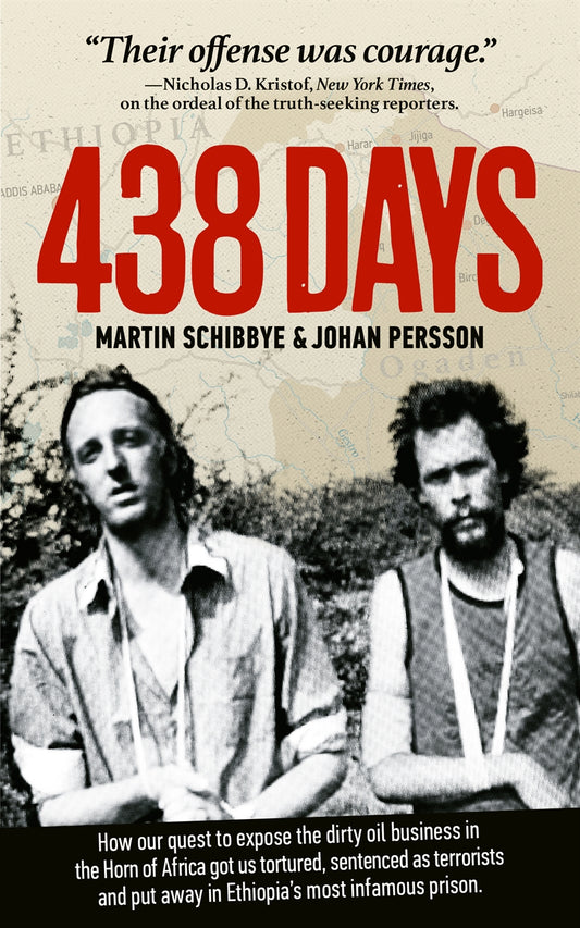 438 days : how our quest to expose the dirty oil business in the Horn of Africa got us tortured, sentenced as terrorists and put away in Ethiopia's most infamous prison – E-bok
