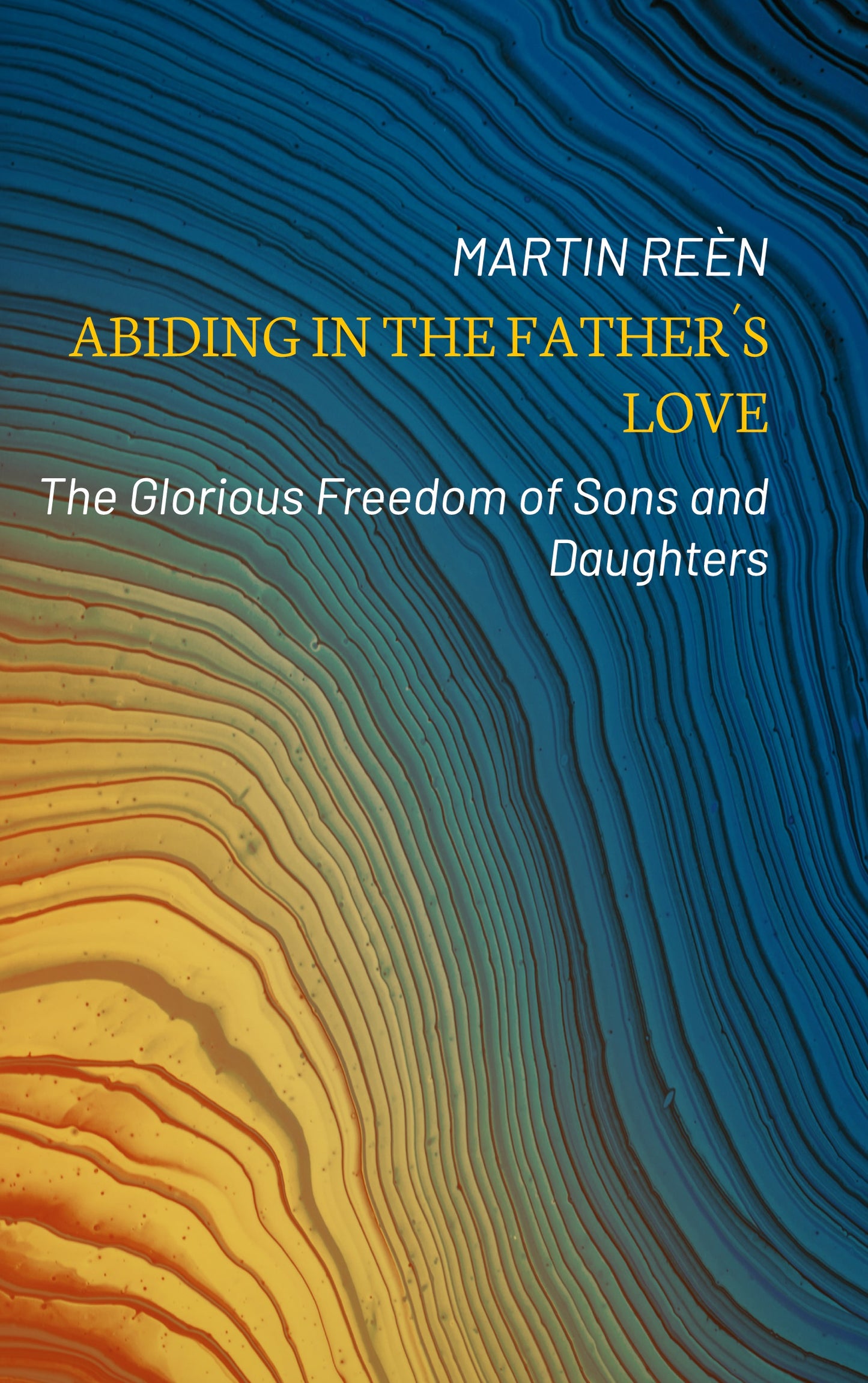 Abiding in the Father´s Love: The Glorious Freedom of Sons and Daughters – E-bok