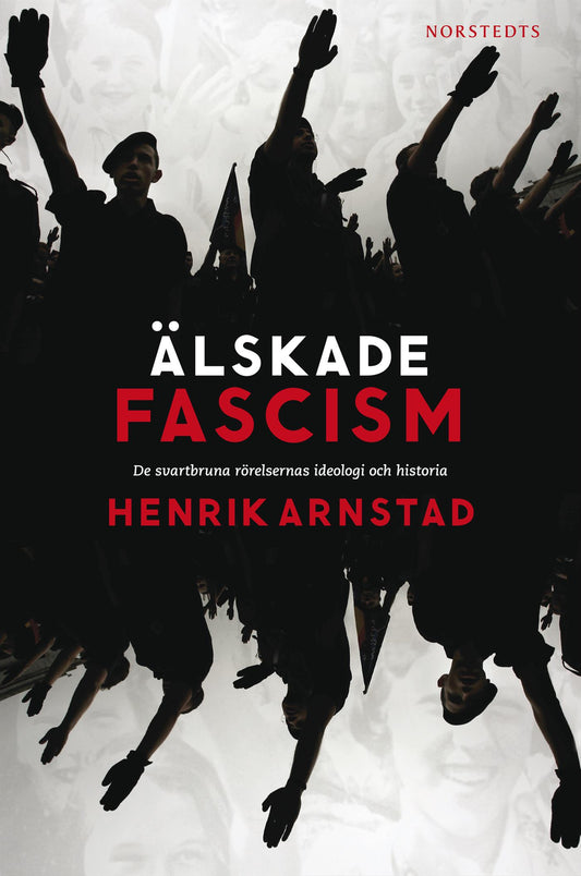 Älskade fascism : de svartbruna rörelsernas ideologi och historia – E-bok