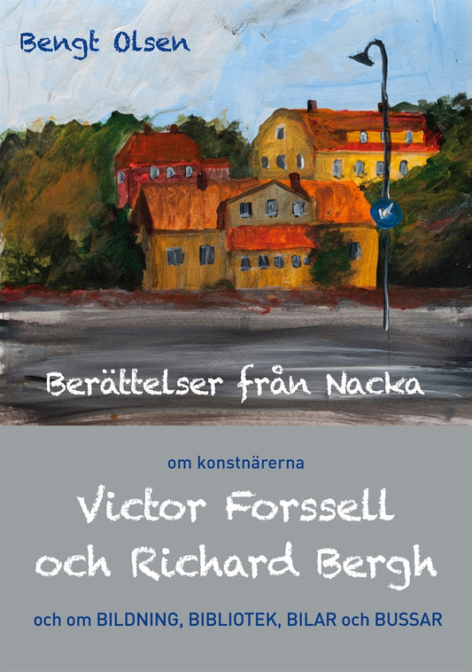 Berättelser från Nacka: om konstnärerna Victor Forssell och Richard Bergh och om bildning, bibliotek, bilar och bussar – E-bok