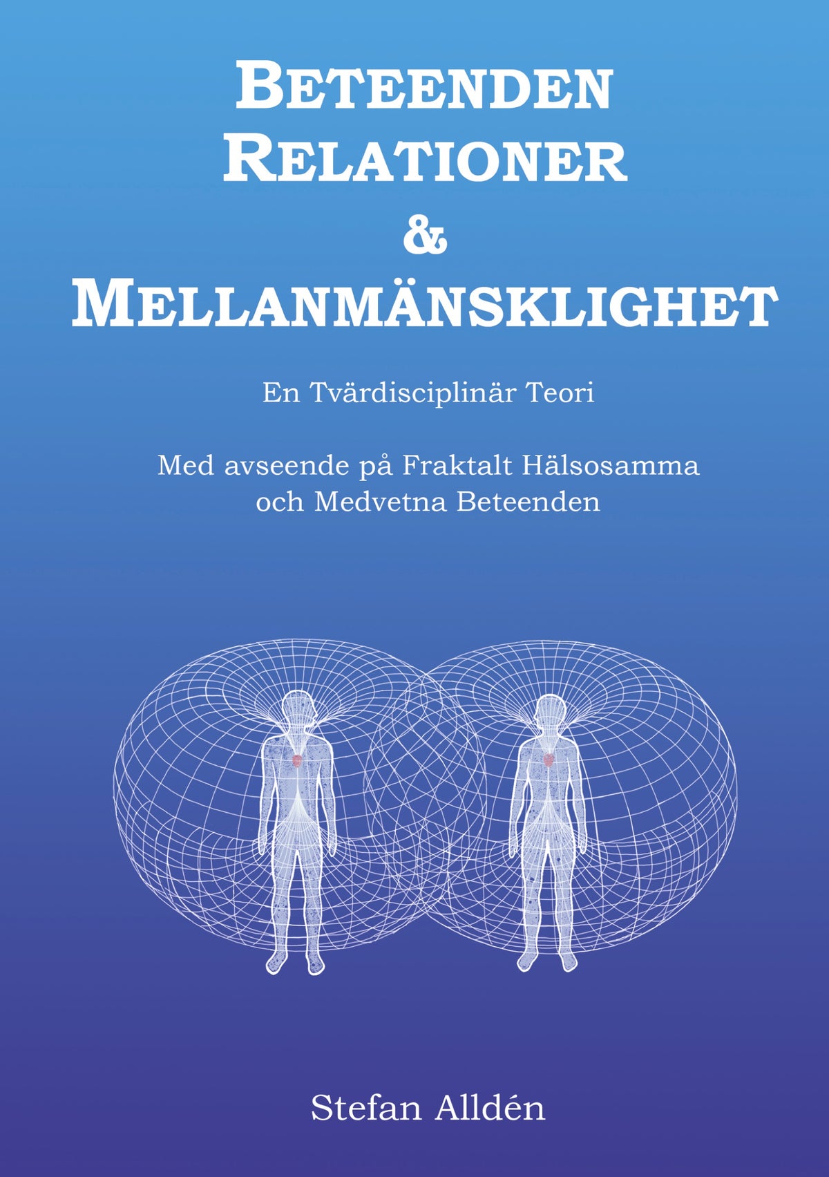 Beteenden Relationer och Mellanmänsklighet: En Tvärdisciplinär Teori med avseende på Fraktalt Hälsosamma och Medvetna Beteenden – E-bok