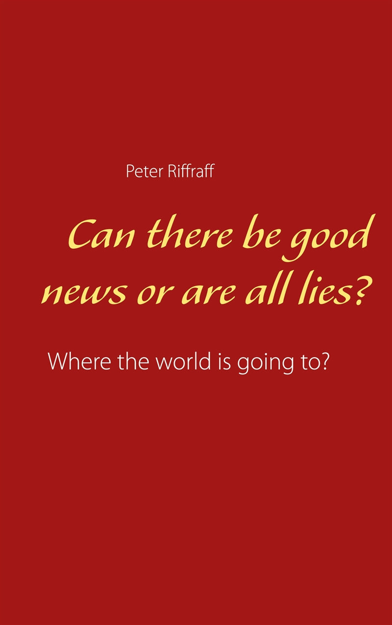 Can there be good news or are all lies?: Where the world is going to? – E-bok