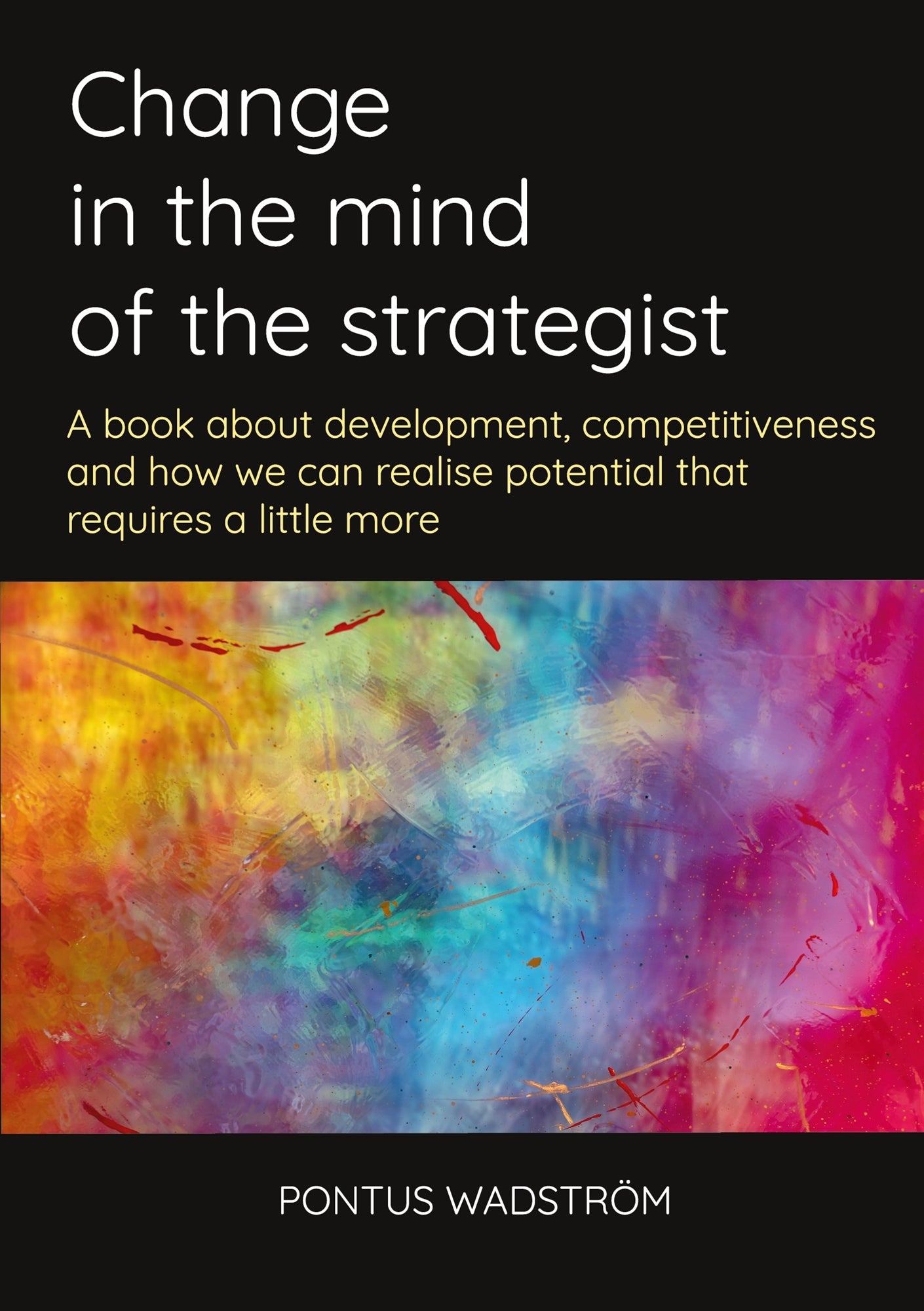 Change in the mind of the strategist: a book about development, competitiveness and how we can realise potential that requires a little more – E-bok
