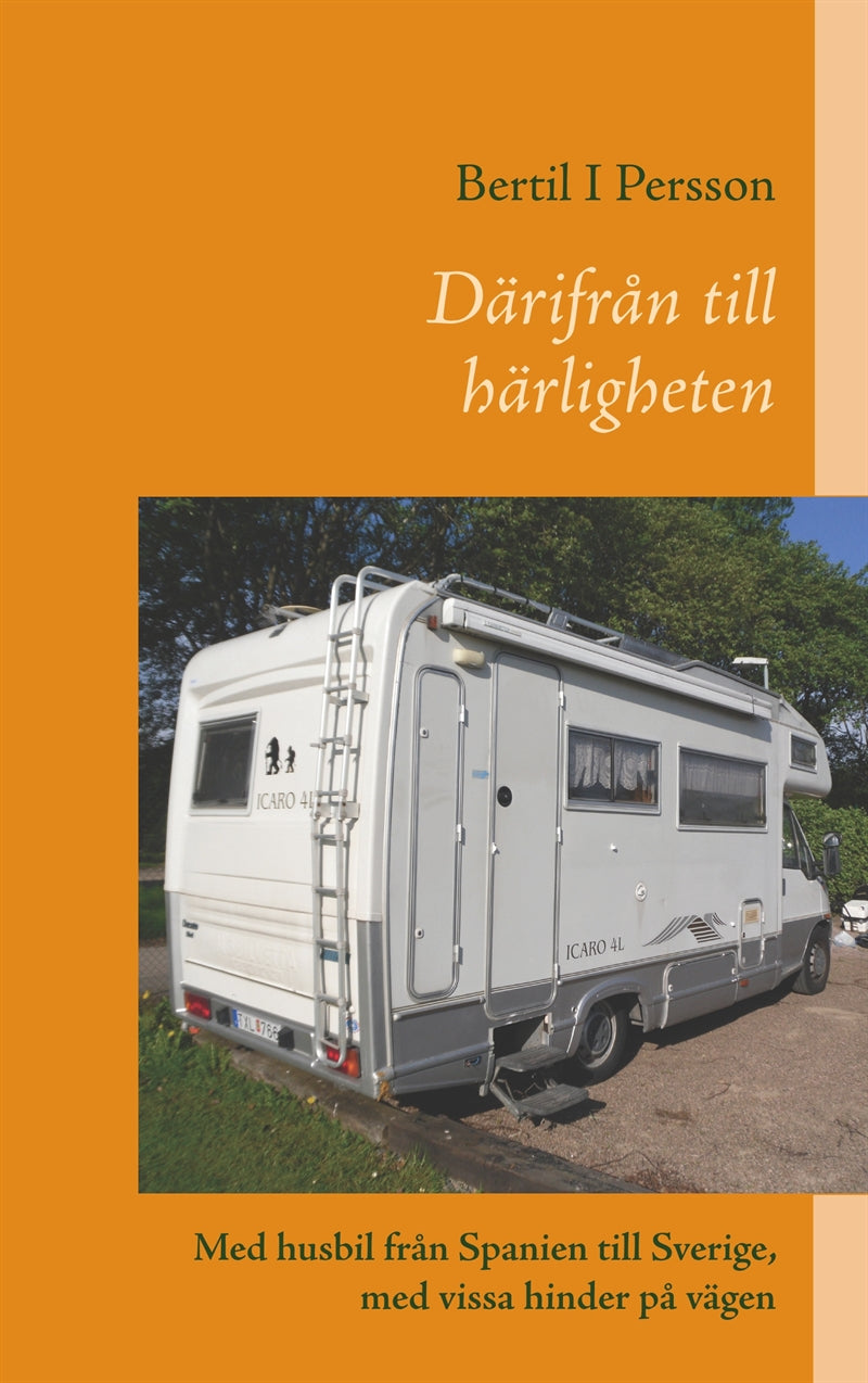Därifrån till härligheten: Med husbil från Spanien till Sverige, med vissa hinder på vägen – E-bok