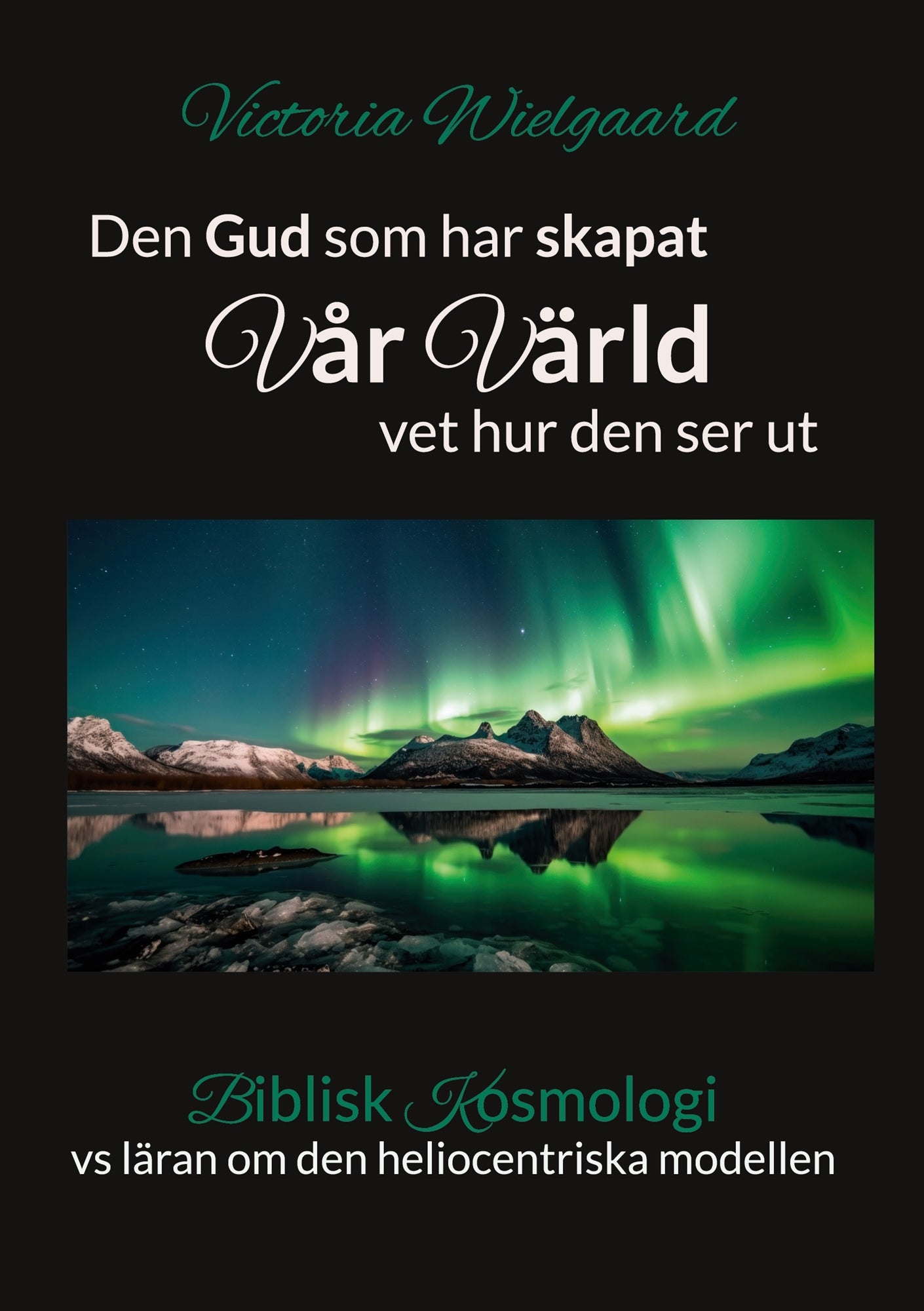 Den Gud som har skapat Vår Värld vet hur den ser ut: Biblisk Kosmologi – E-bok