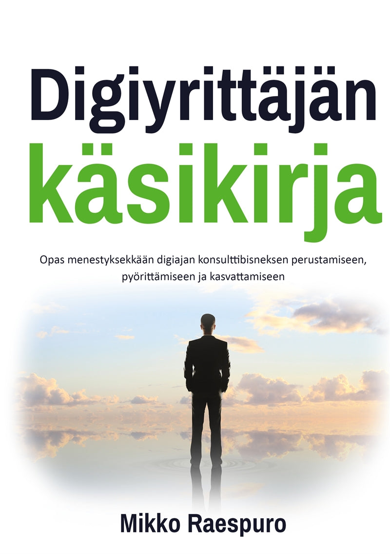 Digiyrittäjän käsikirja: Opas menestyksekkään digiajan konsulttibisneksen perustamiseen, pyörittämiseen ja kasvattamiseen – E-bok