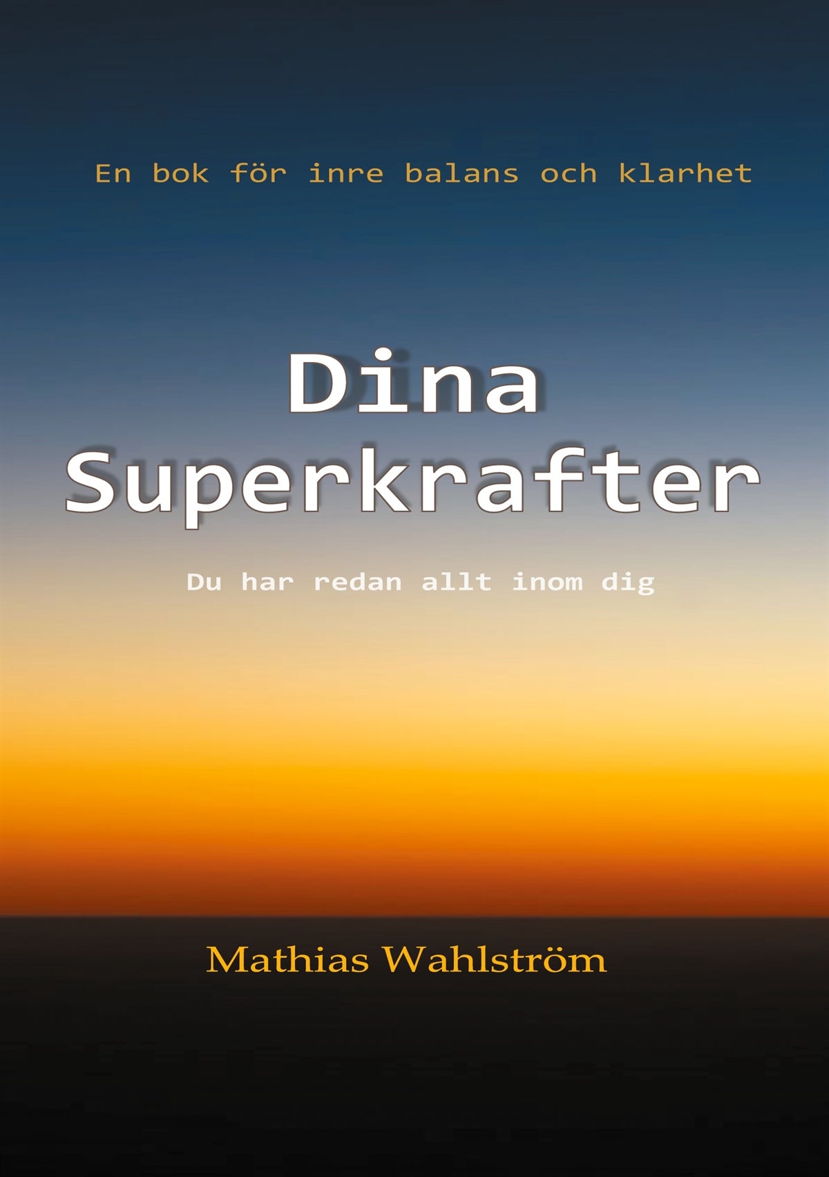 Dina Superkrafter: En bok för inre balans och klarhet. Du har redan allt inom dig. – E-bok