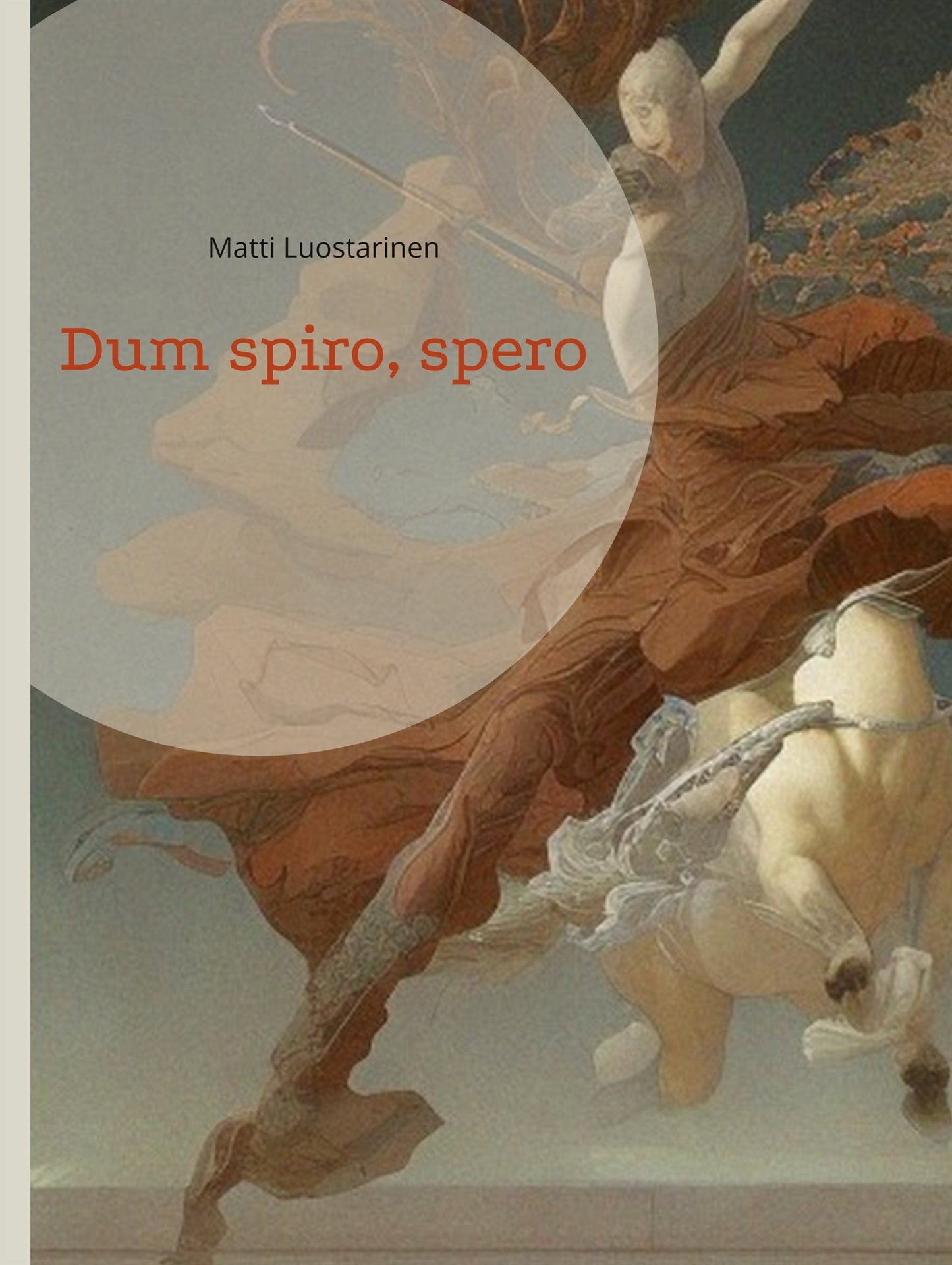 Dum spiro, spero: De visu - De auditu - De olfactu Näkemänsä - Kuulemansa - Haistamansa – E-bok