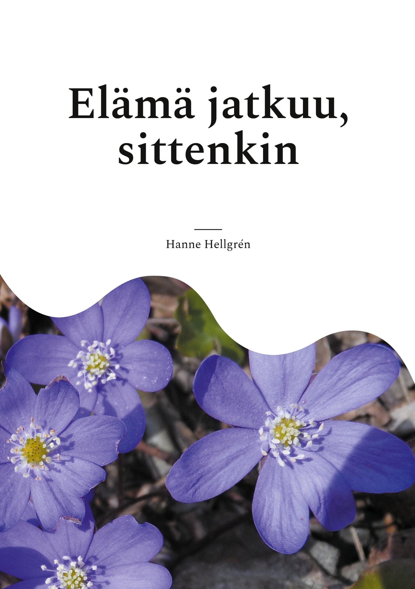 Elämä jatkuu, sittenkin: Runoja kaipuusta, kiitollisuudesta, oivalluksista – E-bok