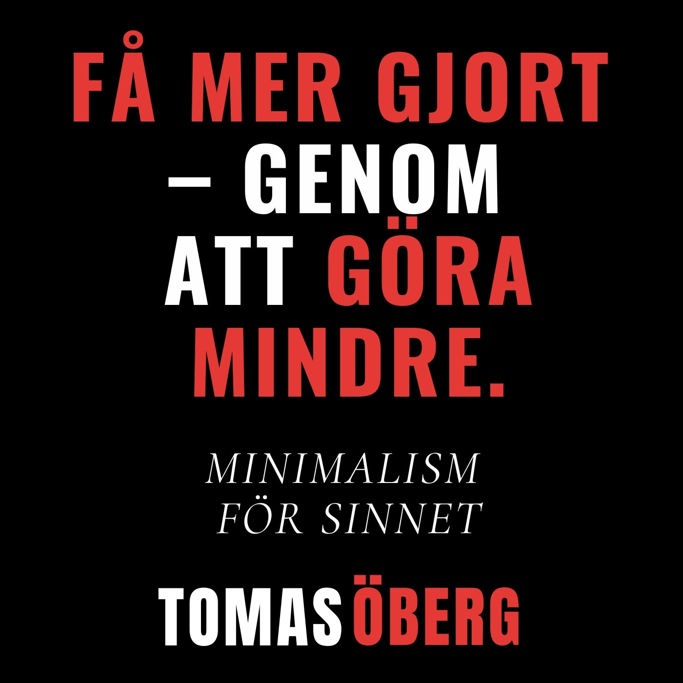 Få mer gjort – genom att göra mindre - Minimalism för sinnet – Ljudbok