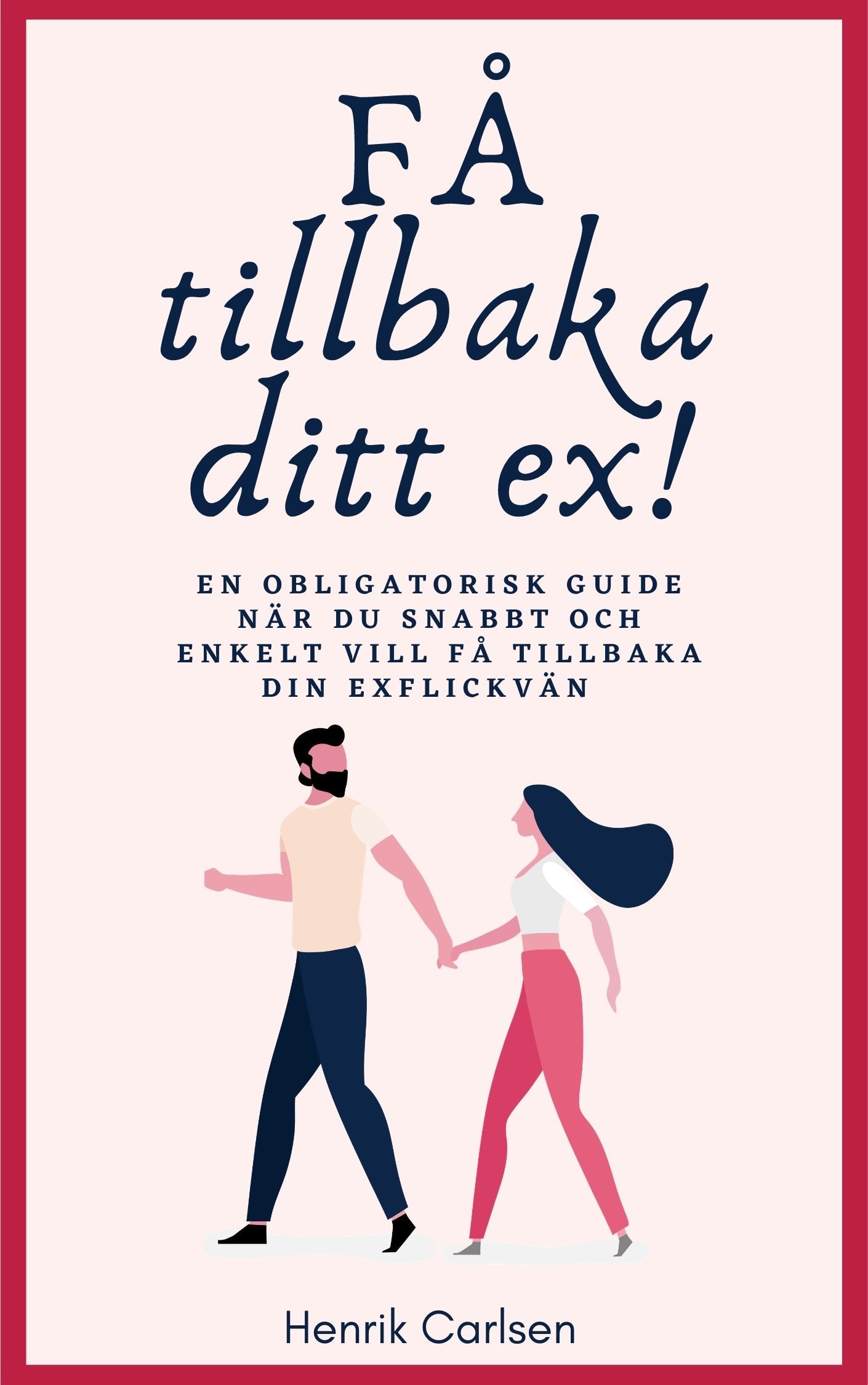 Få tillbaka ditt ex: Svaret på hur du enkelt får tillbaka din exflickvän - och får henne att stanna – E-bok