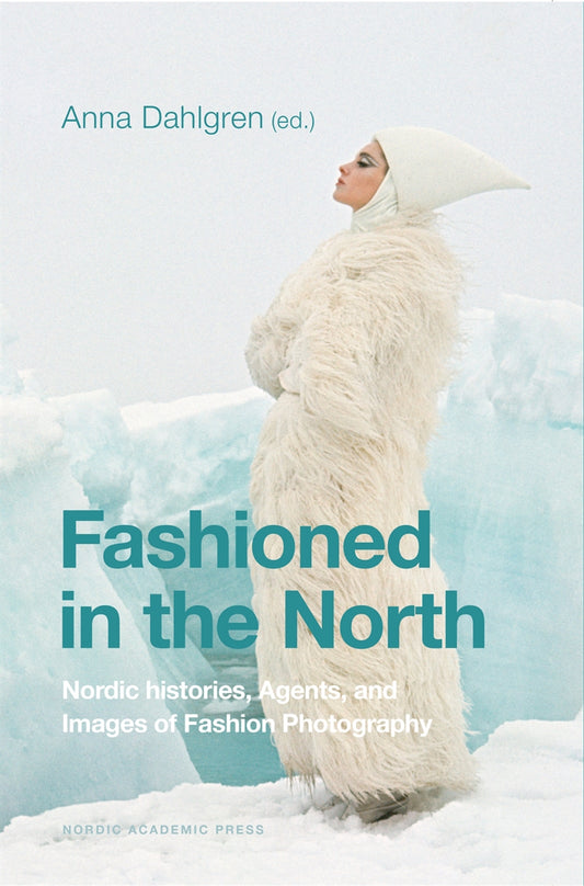 Fashioned in the North: Nordic Histories, Agents and Images of Fashion Photography – E-bok