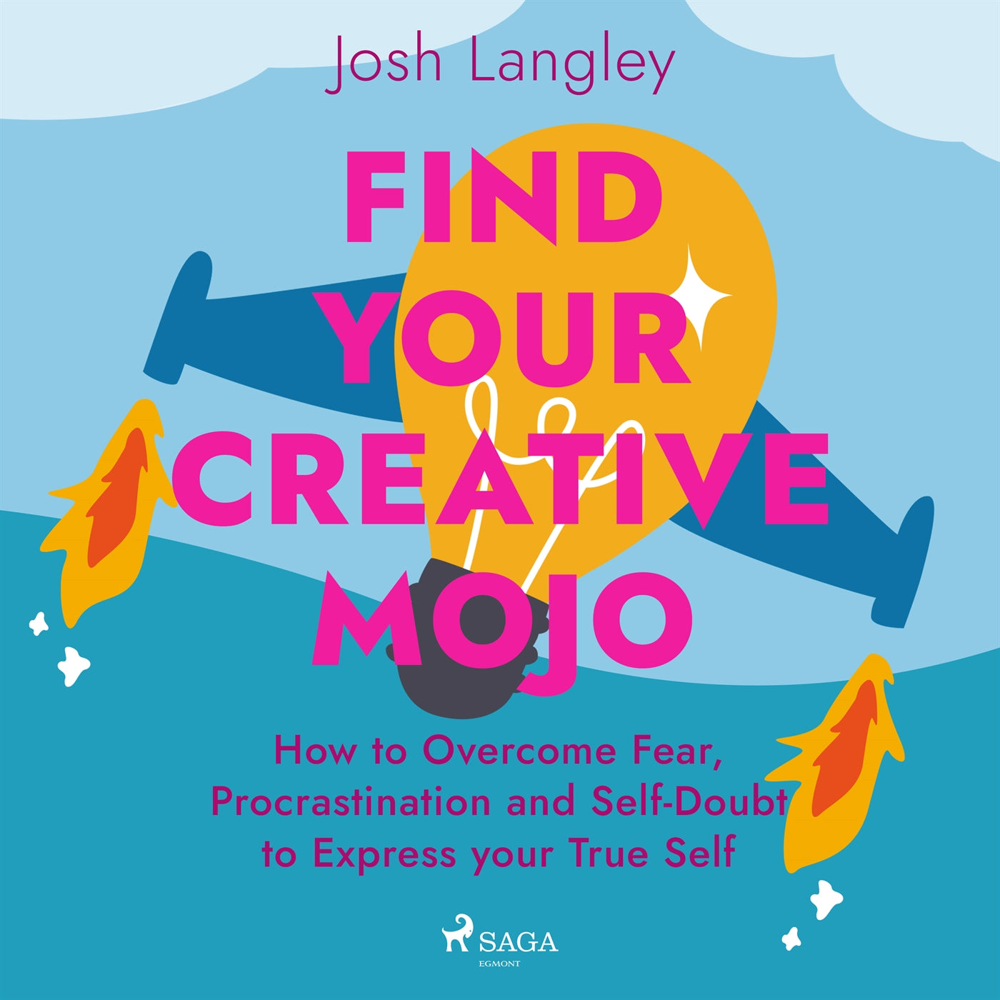 Find Your Creative Mojo: How to Overcome Fear, Procrastination and Self-Doubt to Express your True Self – Ljudbok