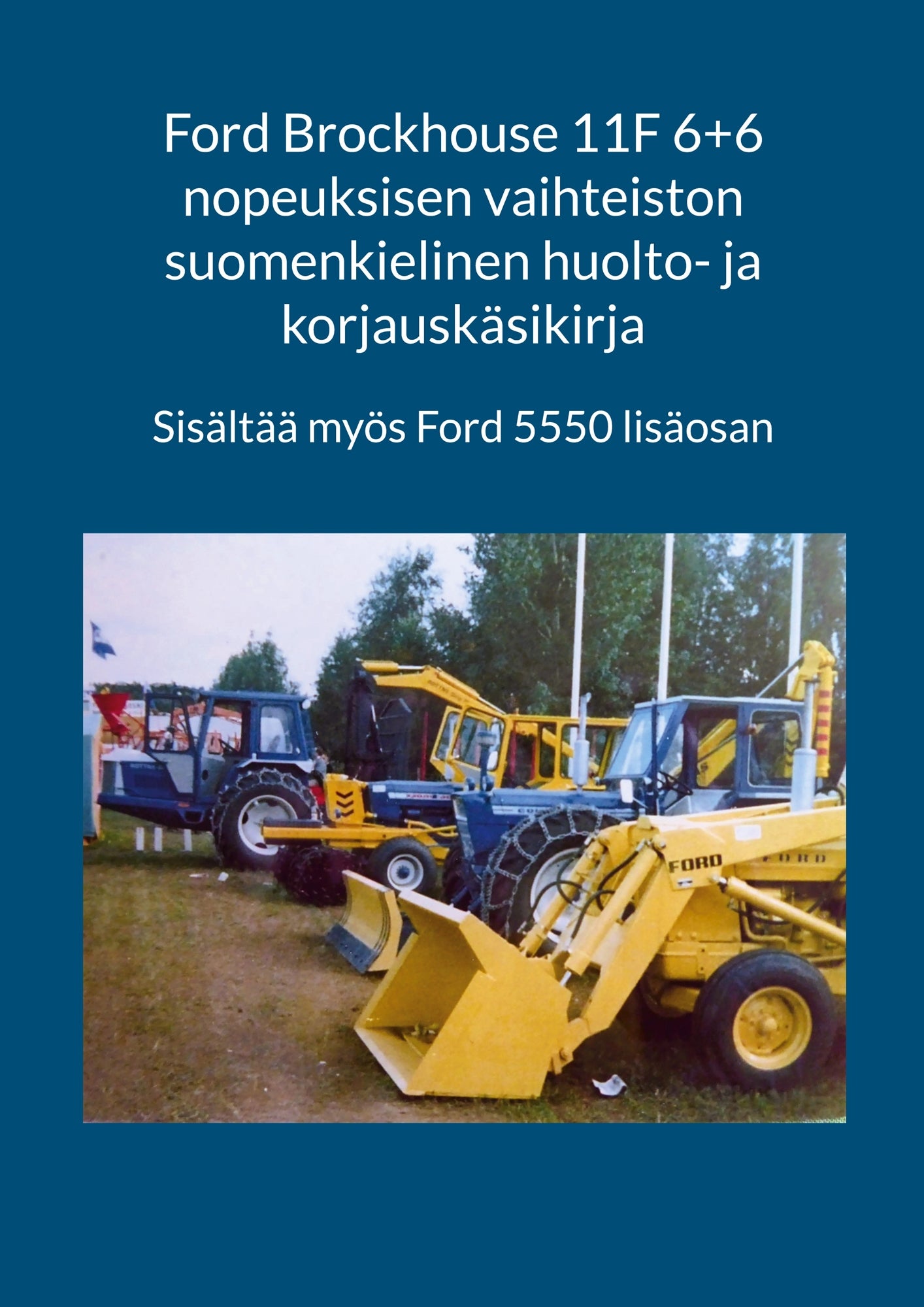 Ford Brockhouse 11F 6+6 nopeuksisen vaihteiston suomenkielinen huolto- ja korjauskäsikirja: Kirja sisältää myös Ford 5550 lisäosan – E-bok