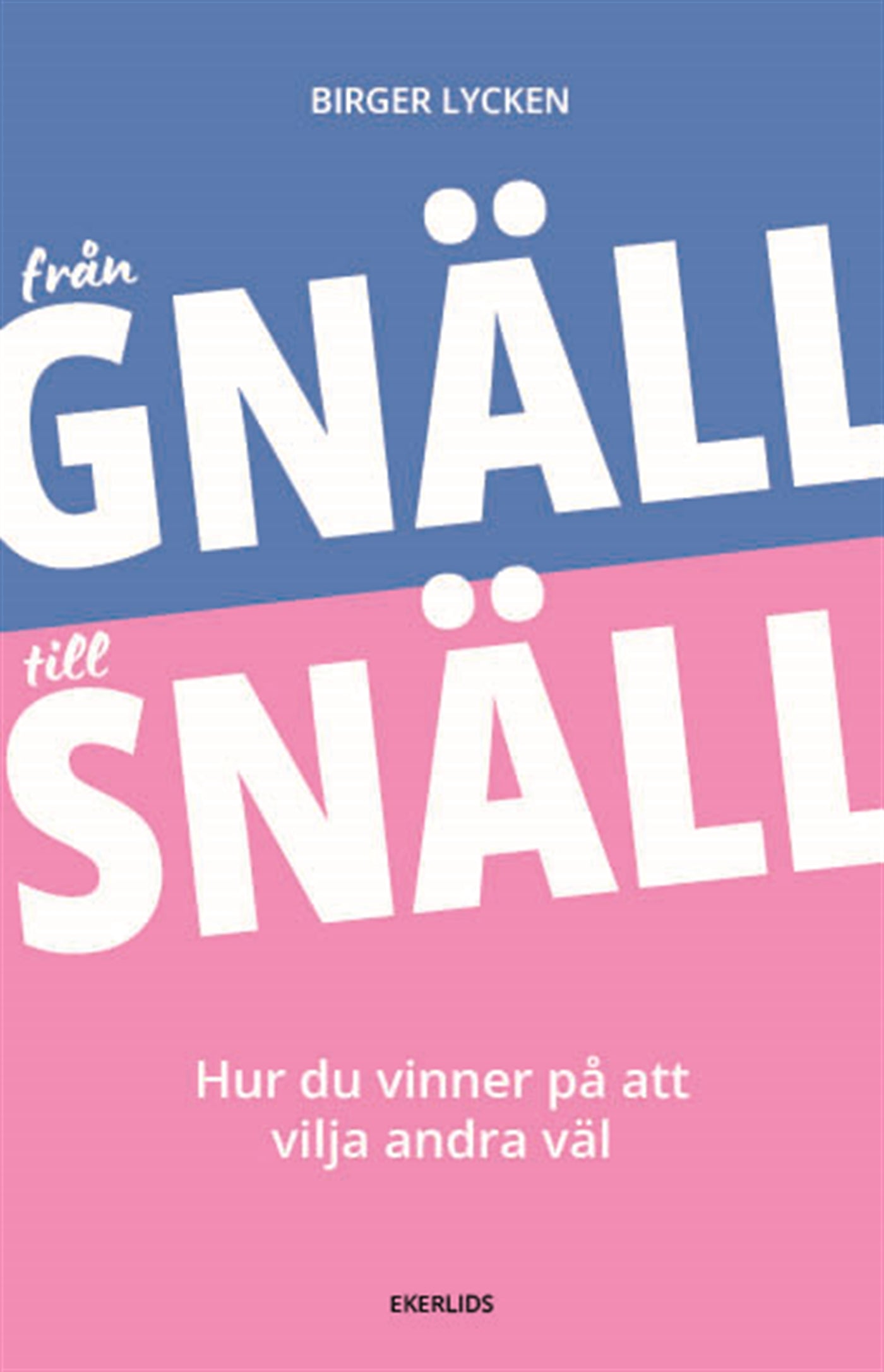 Från gnäll till snäll - hur du vinner på att vilja andra väl – E-bok