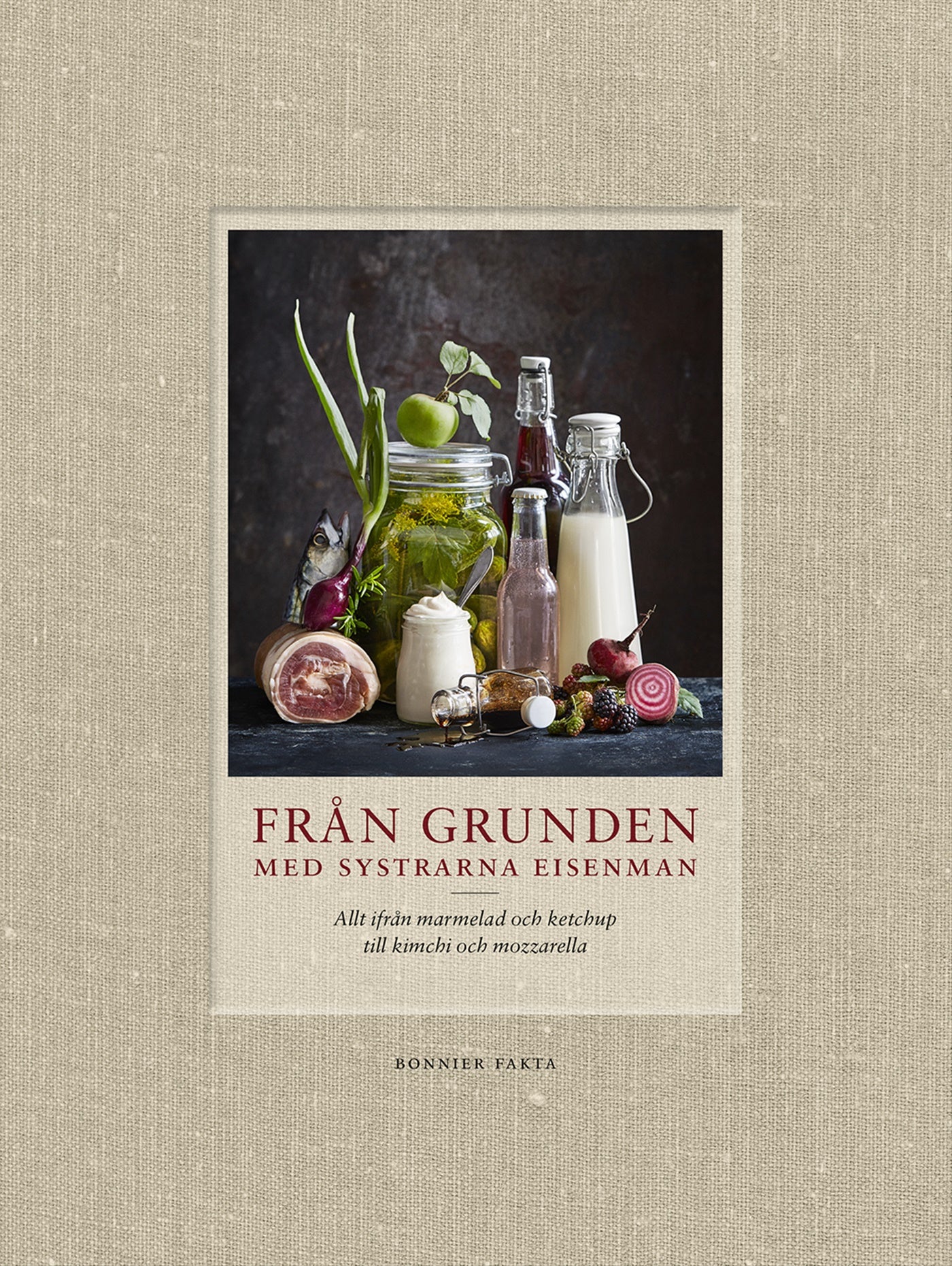 Från grunden med systrarna Eisenman : allt ifrån marmelad och ketchup till kimchi och mozzarella – E-bok