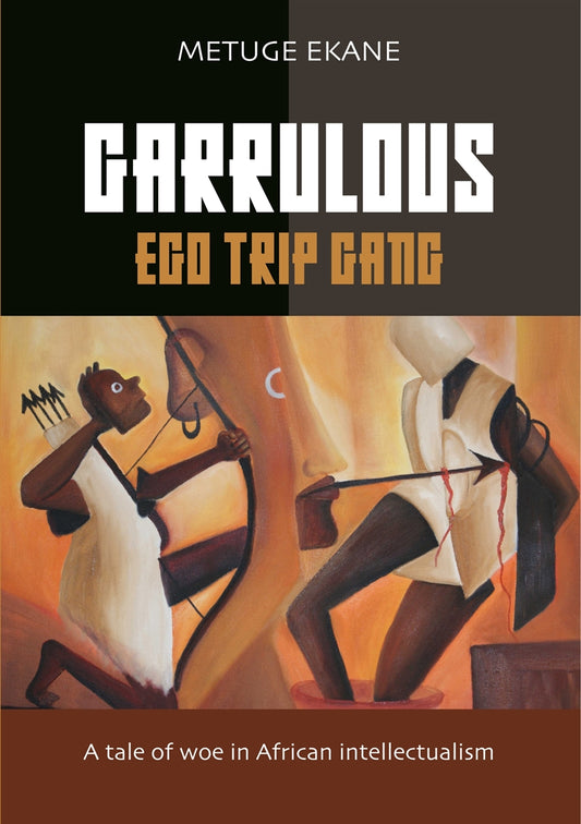 Garrulous Ego Trip Gang: Tale of woe in African intellectualism – E-bok