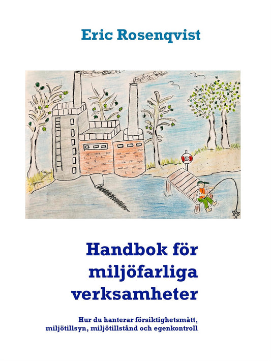 Handbok för miljöfarliga verksamheter: Hur du hanterar försiktighetsmått, miljötillsyn, miljötillstånd och egenkontroll – E-bok