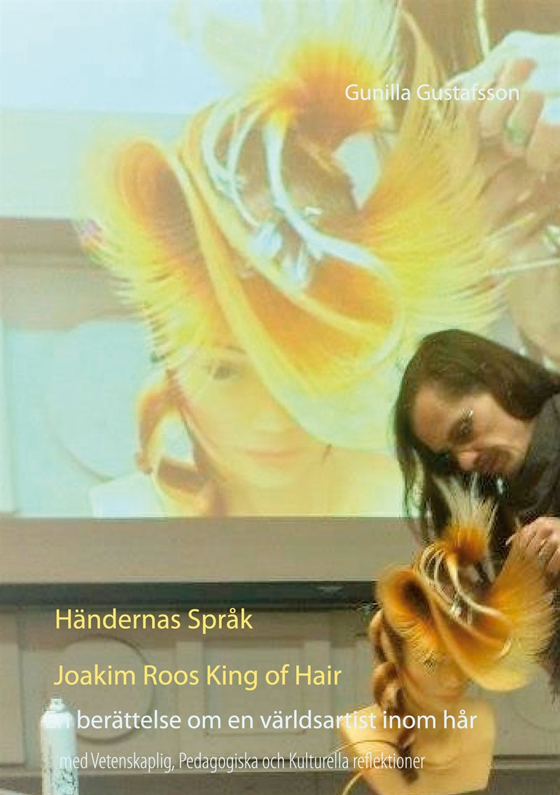 Händernas Språk Joakim Roos King of Hair: En berättelse om en världsartist inom hår med Vetenskaplig, Pedagogiska och Kulturelle reflektioner – E-bok