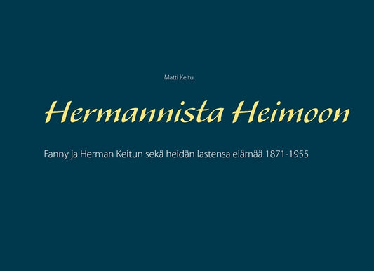 Hermannista Heimoon: Fanny ja Herman Keitun sekä heidän lastensa elämää 1871-1955 – E-bok