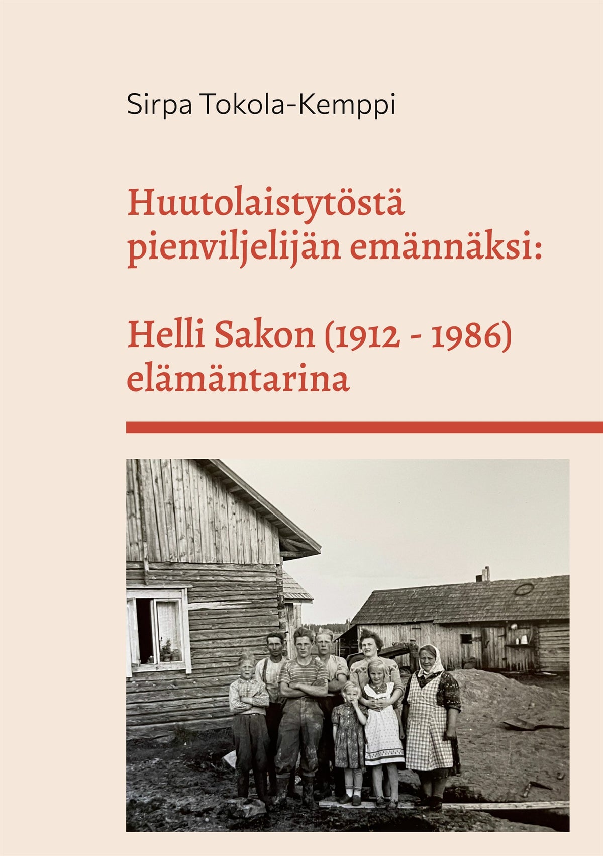Huutolaistytöstä pienviljelijän emännäksi: Helli Sakon (1912 - 1986) elämäntarina – E-bok