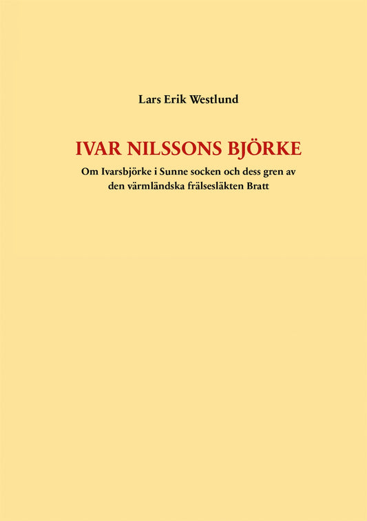Ivar Nilssons Björke: Om Ivarsbjörke i Sunne socken och dess gren av den värmländska frälsesläkten Bratt – E-bok