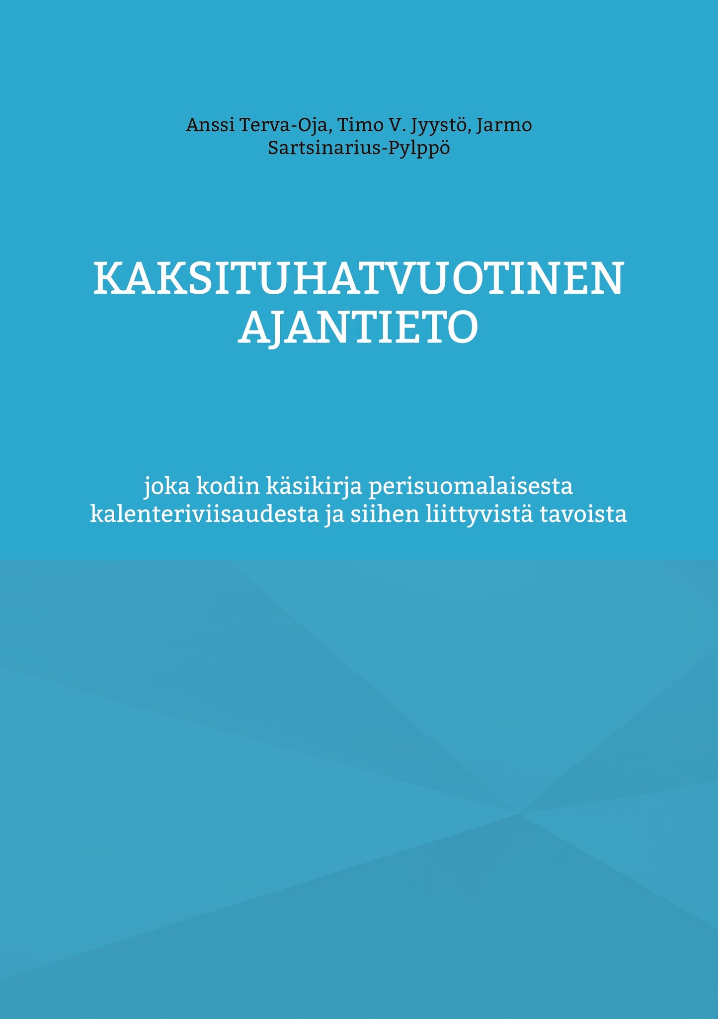 Kaksituhatvuotinen ajantieto: joka kodin käsikirja perisuomalaisesta kalenteriviisaudesta ja siihen liittyvistä tavoista – E-bok