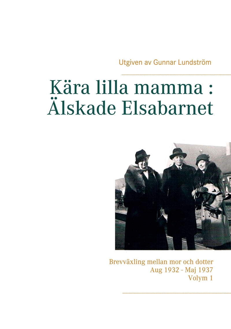 Kära lilla mamma : Älskade Elsabarnet Vol. 1: Brevväxling mellan mor och dotter. Aug 1932 - Maj 1937 – E-bok