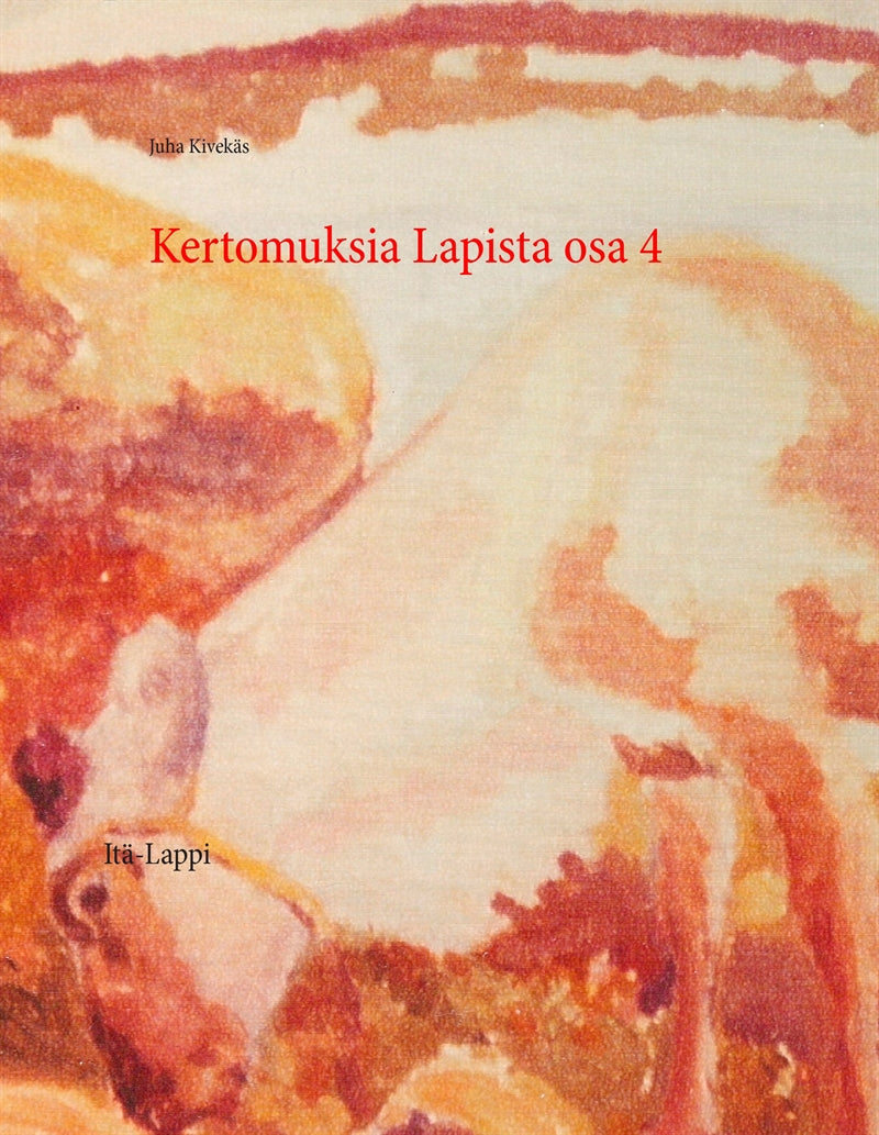 Kertomuksia Lapista osa 4: Itä-Lappi – E-bok