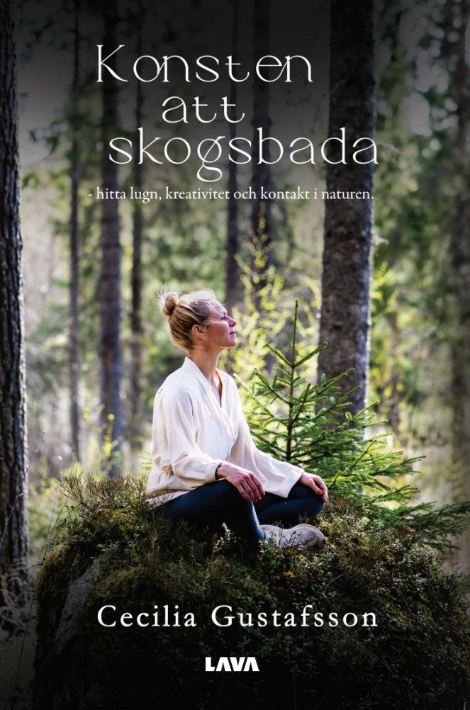 Konsten att skogsbada : hitta lugn, kreativitet och kontakt i naturen – E-bok