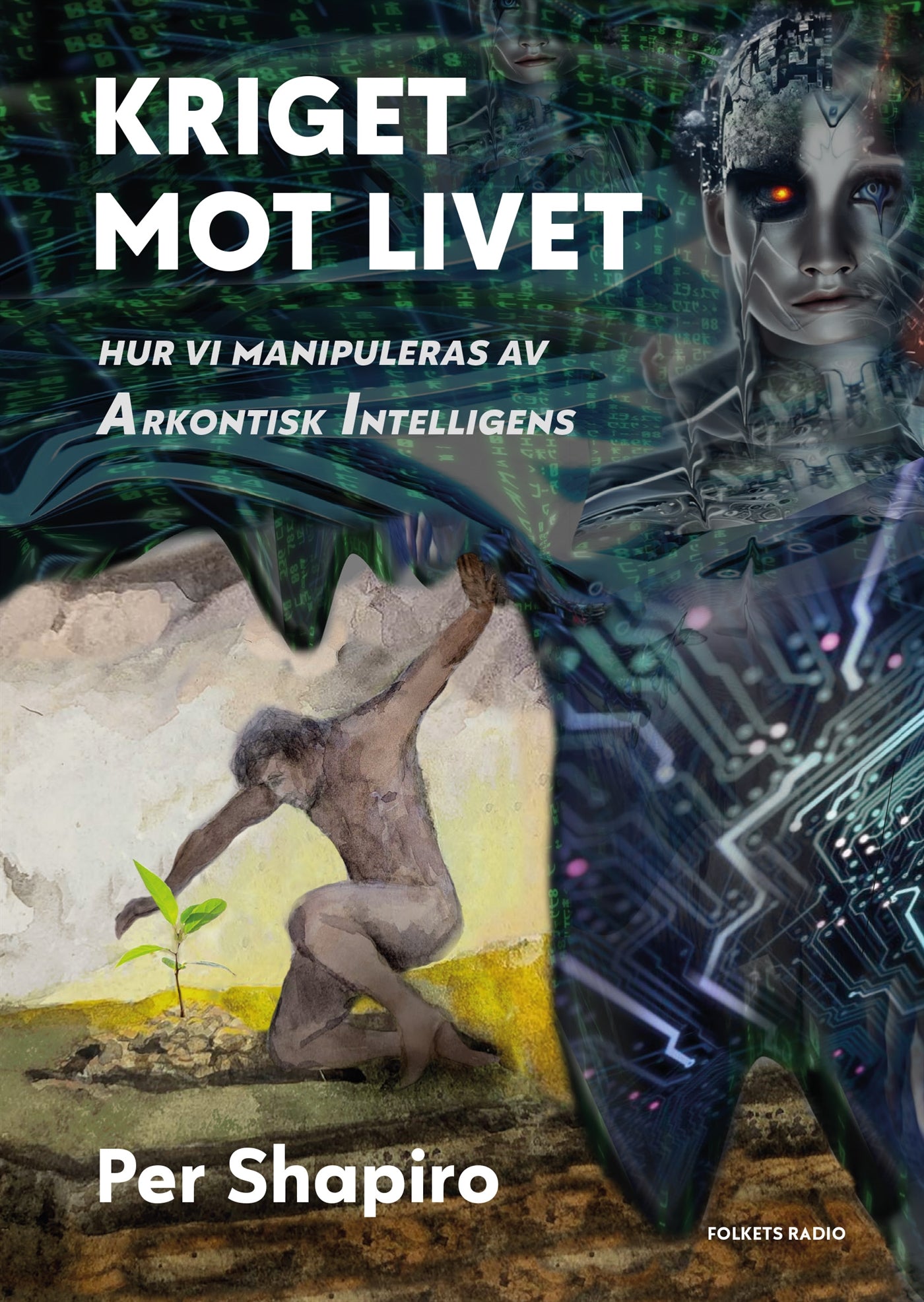 Kriget mot livet : Hur vi manipuleras av Arkontisk Intelligens – E-bok