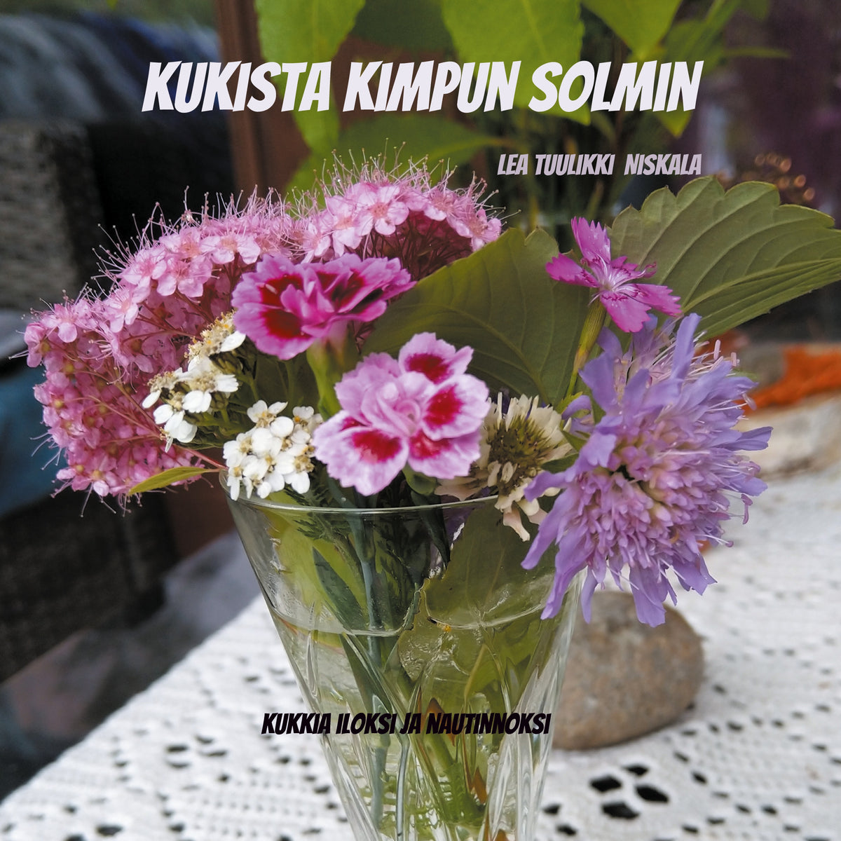 Kukista kimpun solmin: Kukkia iloksi ja nautinnoksi – E-bok