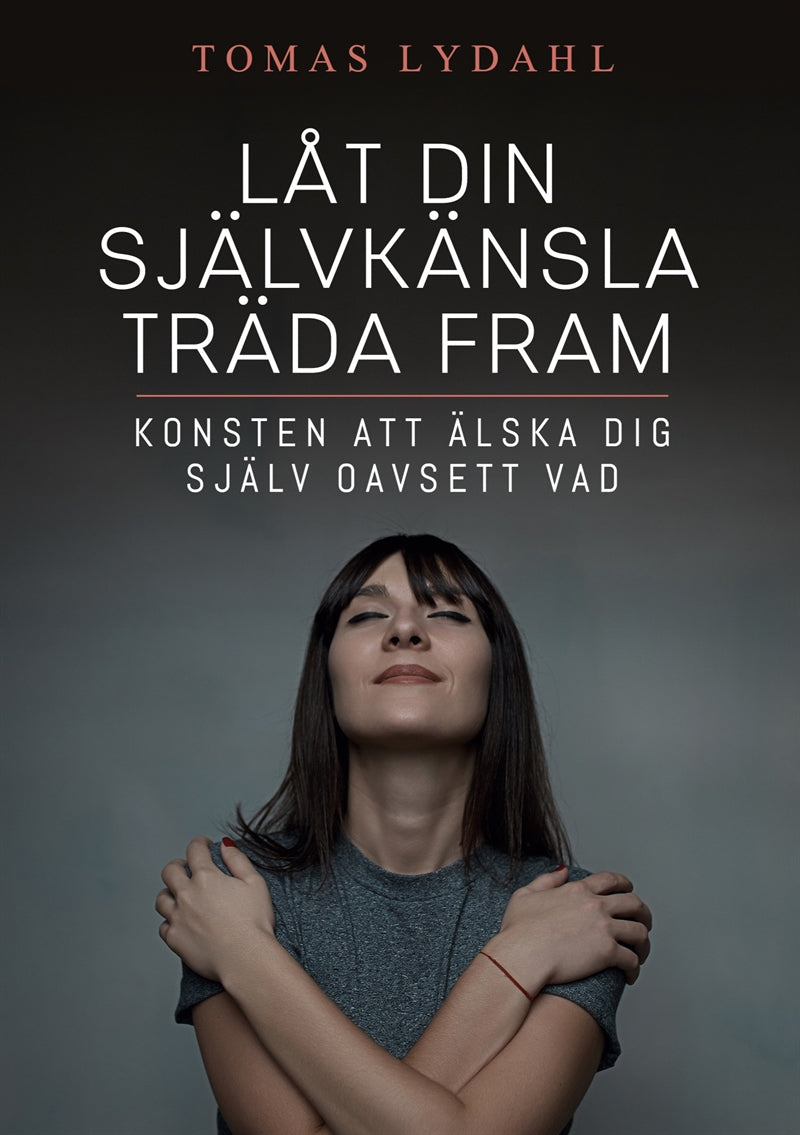 Låt din självkänsla träda fram: Konsten att älska dig själv oavsett vad – E-bok