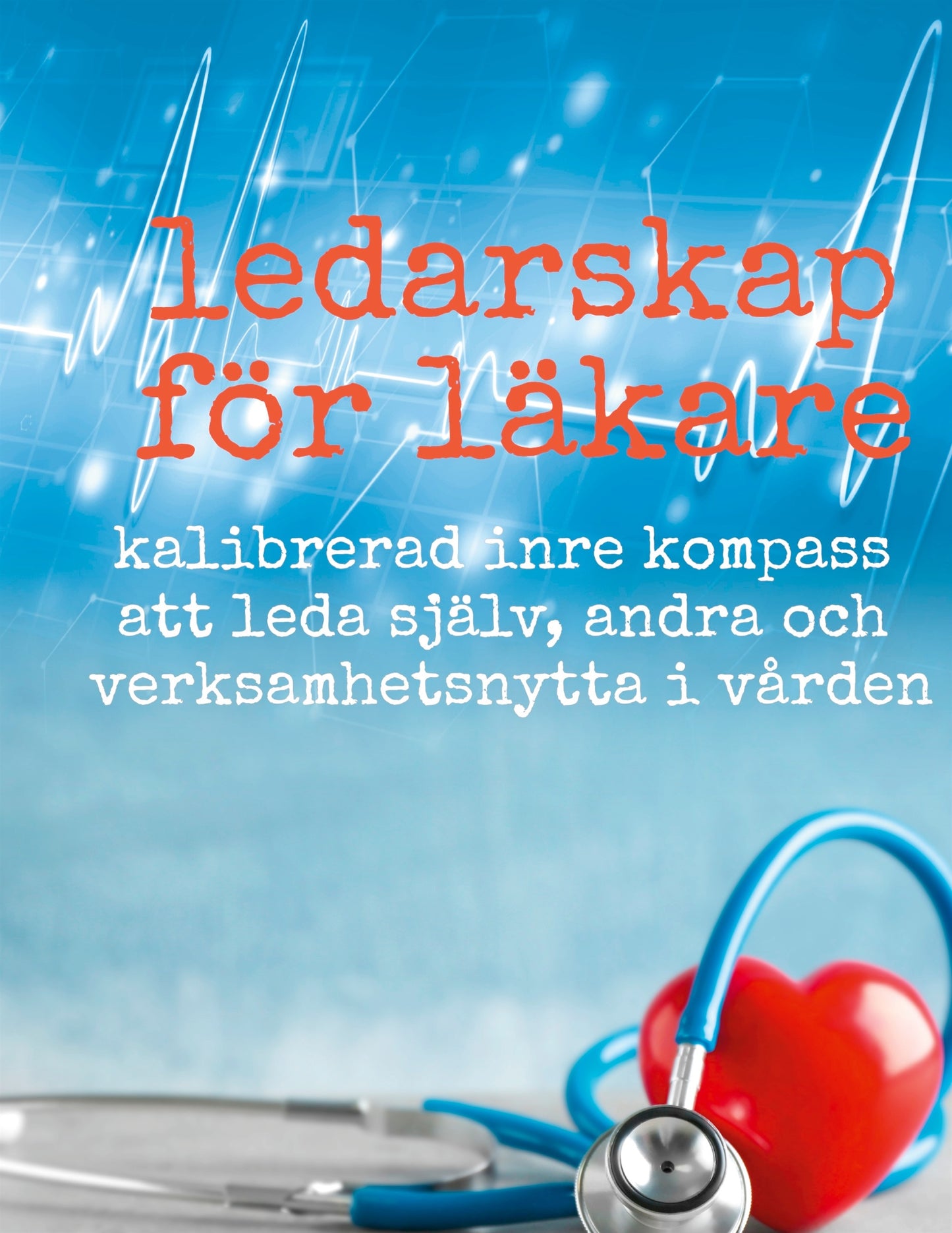 Ledarskap för läkare: Kalibrerad inre kompass att leda själv, andra och verksamhetsnytta i vården – E-bok