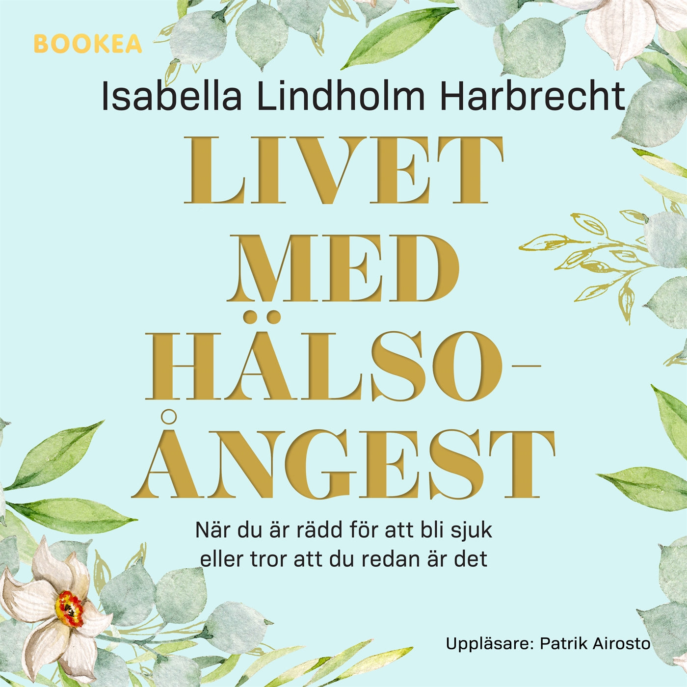 Livet med hälsoångest : när du är rädd för att bli sjuk eller tror att du redan är det – Ljudbok