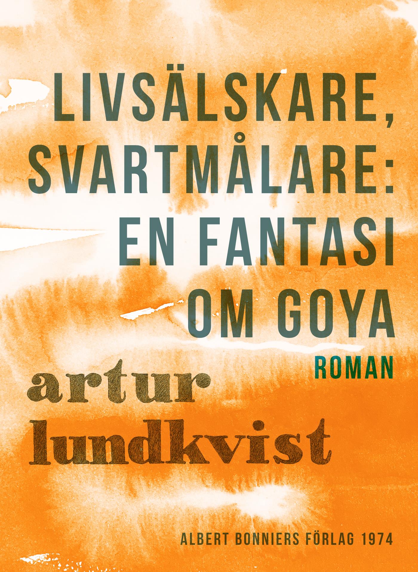 Livsälskare, svartmålare: en fantasi om Goya – E-bok