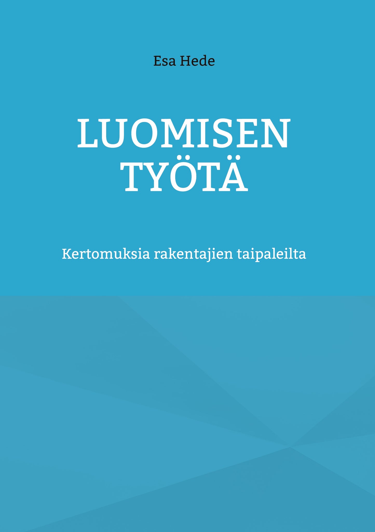 Luomisen Työtä: Kertomuksia rakentajien taipaleilta – E-bok