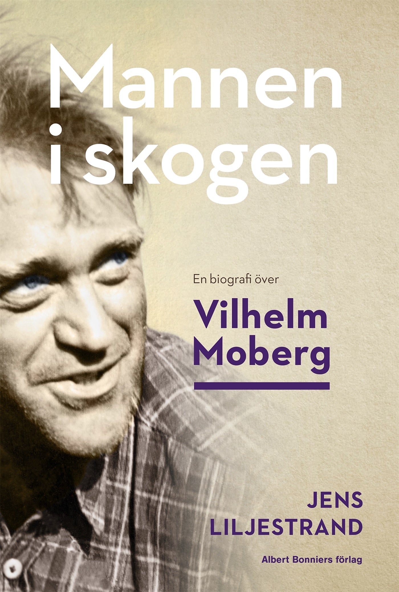 Mannen i skogen : en biografi över Vilhelm Moberg – E-bok