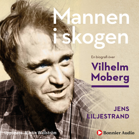 Mannen i skogen : en biografi över Vilhelm Moberg – Ljudbok
