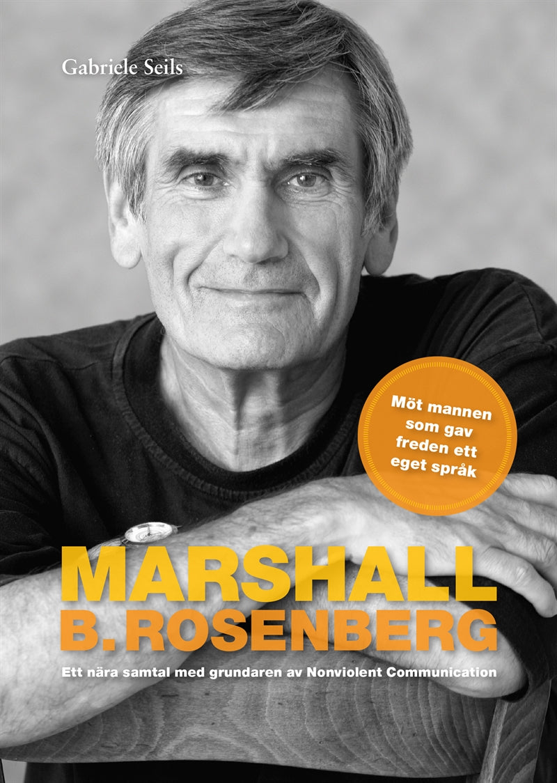 Marshall B. Rosenberg mannen som gav freden ett språk : Ett nära samtal med grundaren av Nonviolent Communication. – E-bok