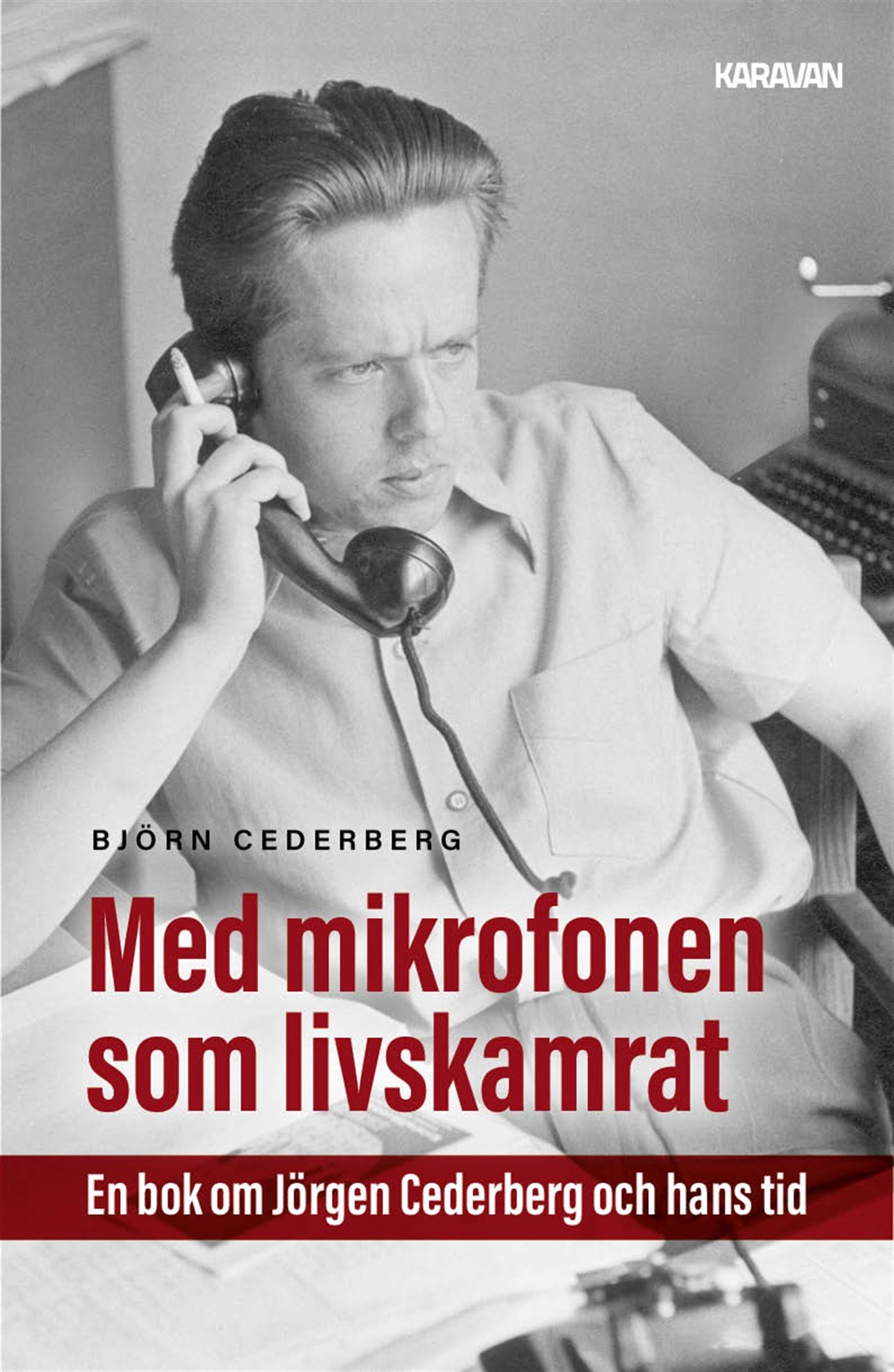 Med mikrofonen som livskamrat. En bok om Jörgen Cederberg och hans tid – E-bok
