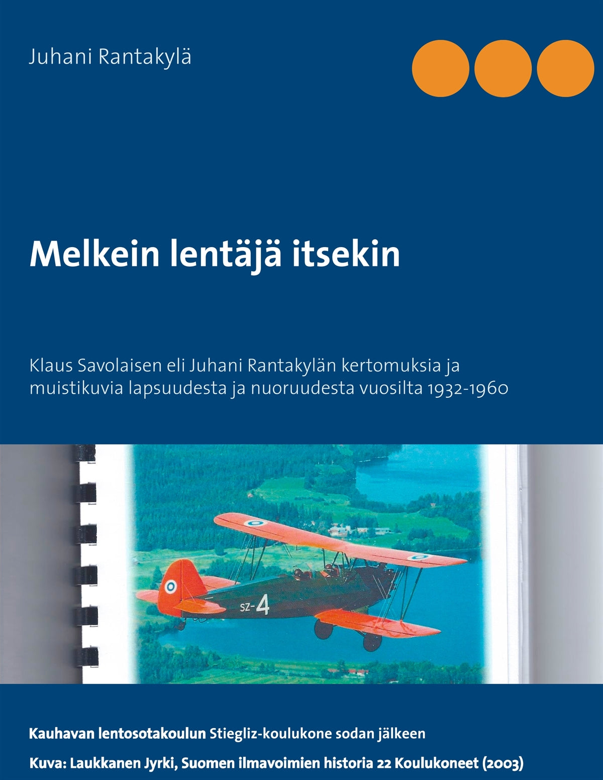 Melkein lentäjä itsekin: Klaus Savolaisen eli Juhani Rantakylän kertomuksia ja muistiluvia lapsuudesta ja nuoruudesta vuosulta 1932-1960 – E-bok