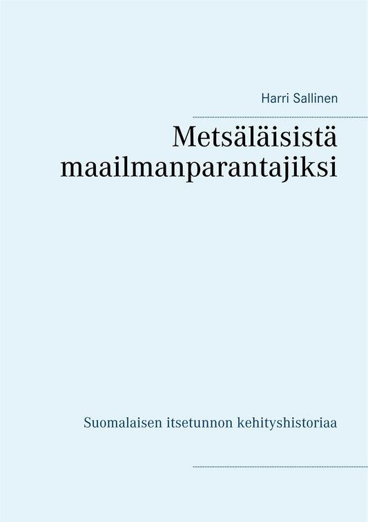 Metsäläisistä maailmanparantajiksi: Suomalaisen itsetunnon kehityshistoriaa – E-bok