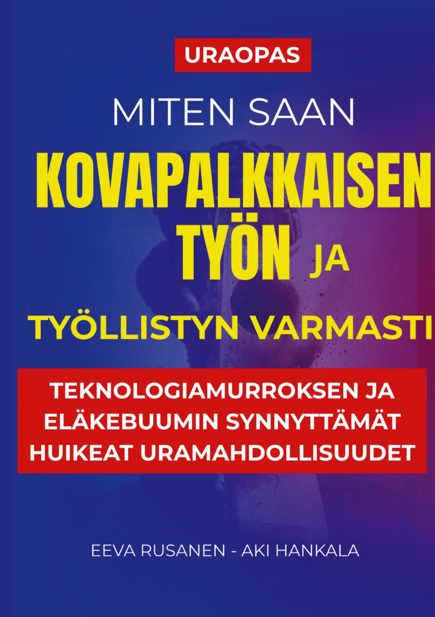 Miten saan kovapalkkaisen työn ja työllistyn varmasti: Teknologiamurroksen ja eläkebuumin synnyttävät huikeat uramahdollisuudet – E-bok