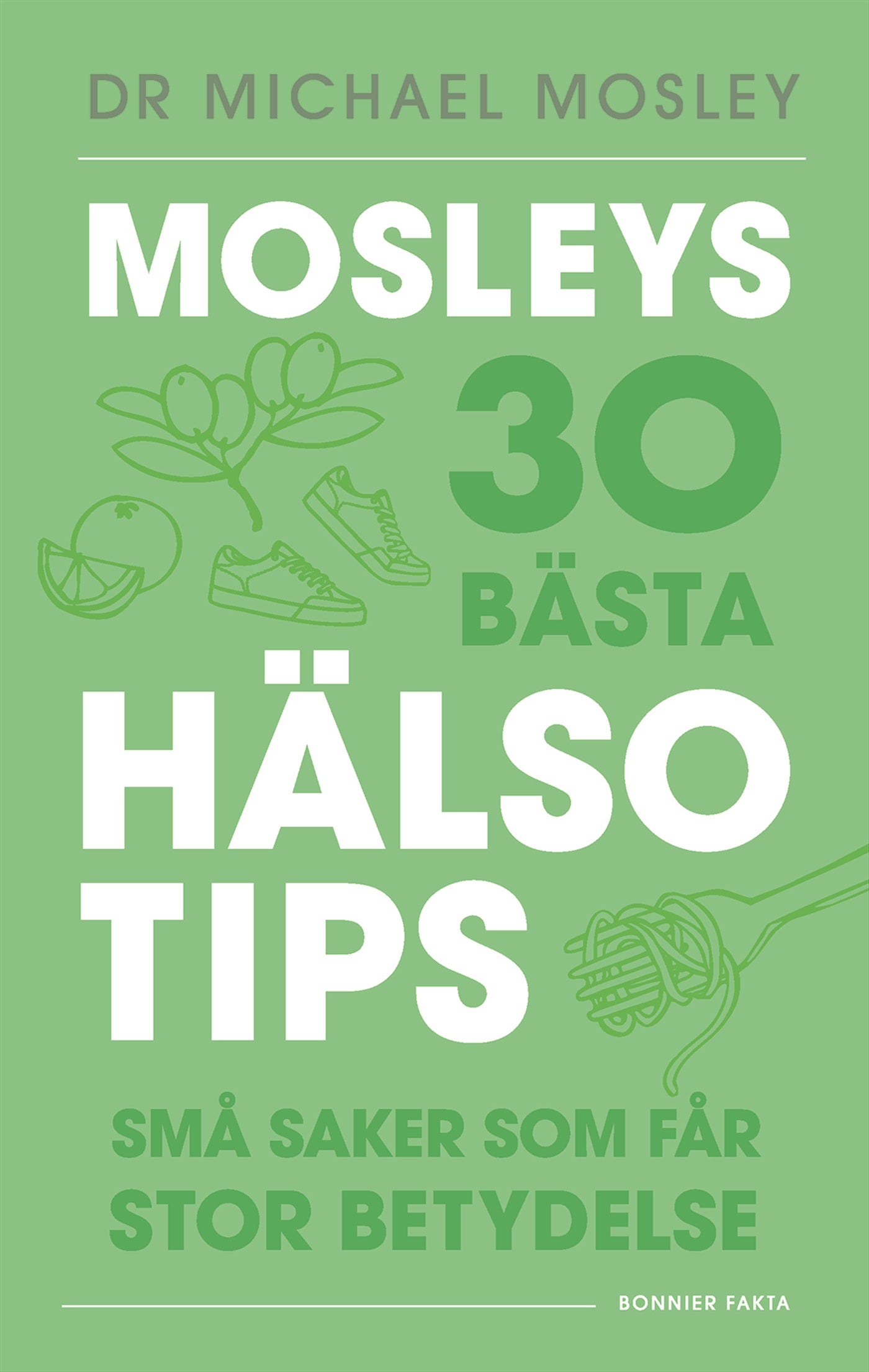 Mosleys 30 bästa hälsotips : små saker som får stor betydelse – E-bok