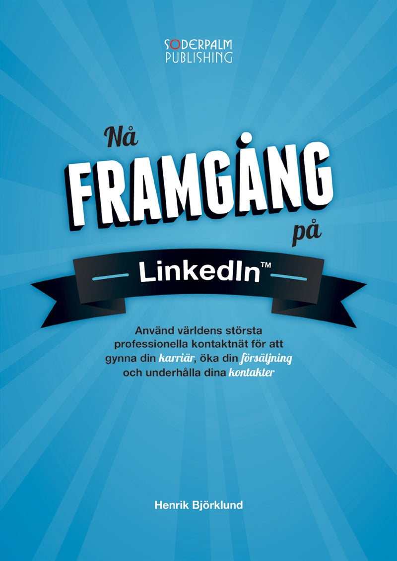 Nå framgång på LinkedIn - Använd världens största professionella kontaktnätverk för att gynna din karriär, öka din försäljning och underhålla dina kontakter – E-bok