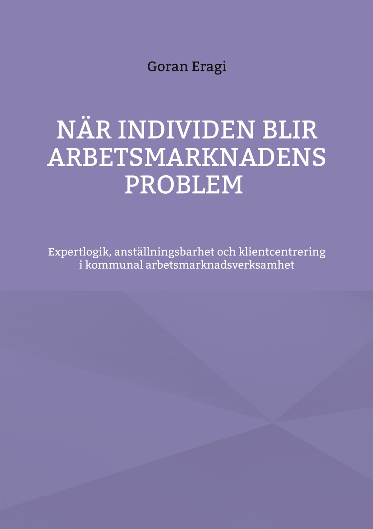 När individen blir arbetsmarknadens problem: Expertlogik, anställningsbarhet och klientcentrering i kommunal arbetsmarknadsverksamhet – E-bok