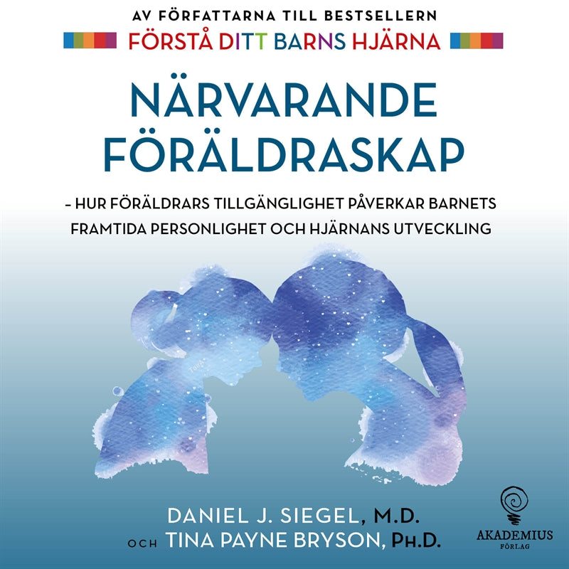 Närvarande föräldraskap : hur föräldrars tillgänglighet påverkar barnets framtida personlighet och hjärnans utveckling – E-bok